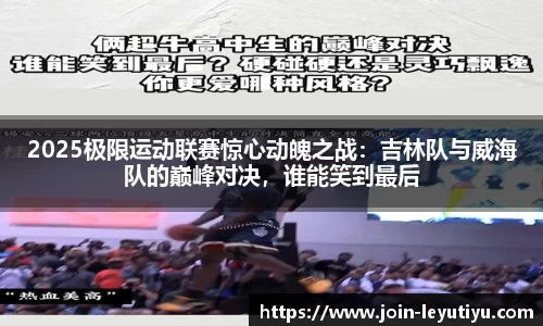 2025极限运动联赛惊心动魄之战：吉林队与威海队的巅峰对决，谁能笑到最后