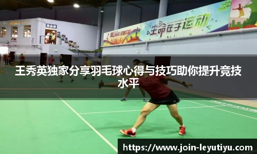 王秀英独家分享羽毛球心得与技巧助你提升竞技水平