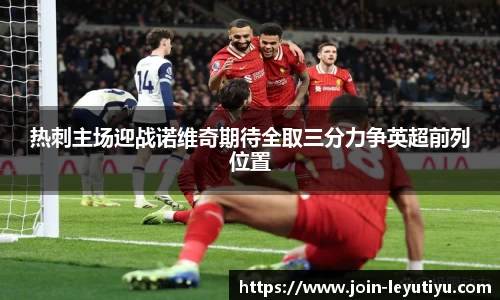热刺主场迎战诺维奇期待全取三分力争英超前列位置